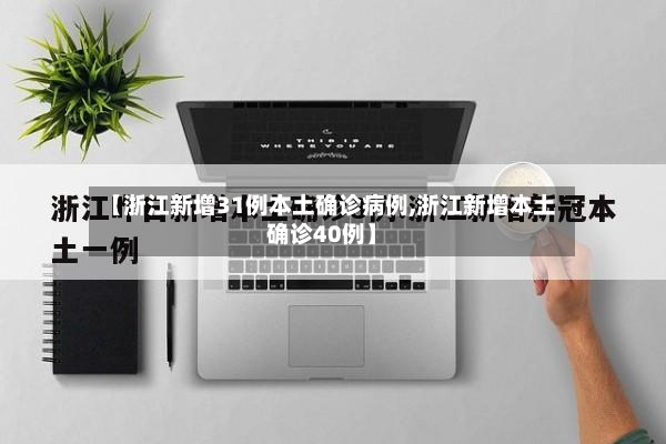 【浙江新增31例本土确诊病例,浙江新增本土确诊40例】