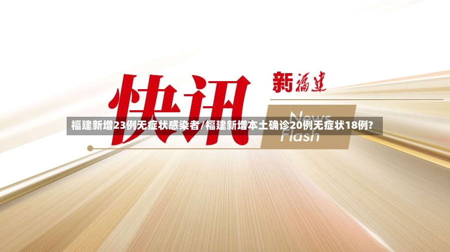 福建新增23例无症状感染者/福建新增本土确诊20例无症状18例?