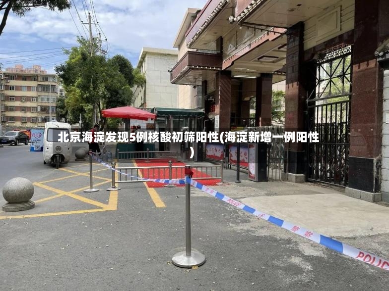 北京海淀发现5例核酸初筛阳性(海淀新增一例阳性)-第2张图片