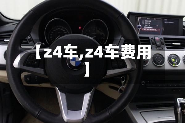 【z4车,z4车费用】