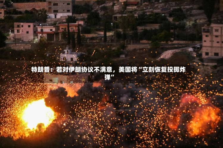 特朗普：若对伊朗协议不满意	，美国将“立刻恢复投掷炸弹”-第2张图片