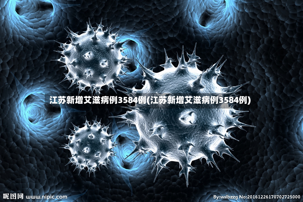 江苏新增艾滋病例3584例(江苏新增艾滋病例3584例)