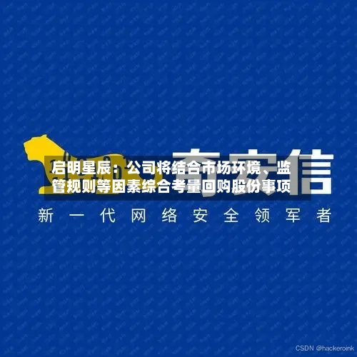 启明星辰：公司将结合市场环境、监管规则等因素综合考量回购股份事项-第3张图片