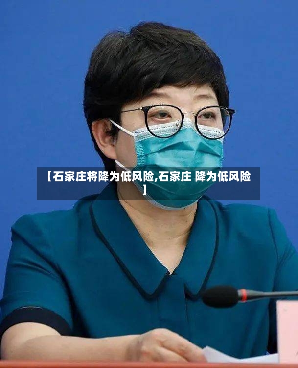 【石家庄将降为低风险,石家庄 降为低风险】