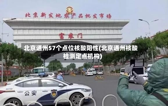 北京通州57个点位核酸阳性(北京通州核酸检测定点机构)-第3张图片