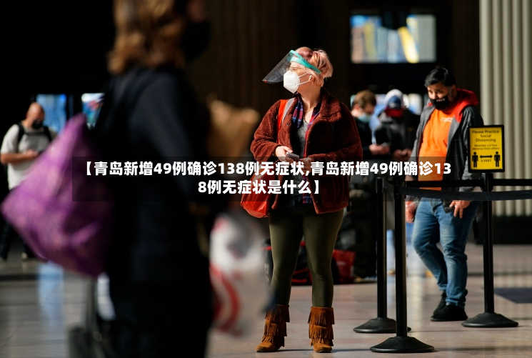 【青岛新增49例确诊138例无症状,青岛新增49例确诊138例无症状是什么】
