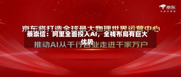 蔡崇信：阿里全面投入AI	，全栈布局有巨大优势-第3张图片