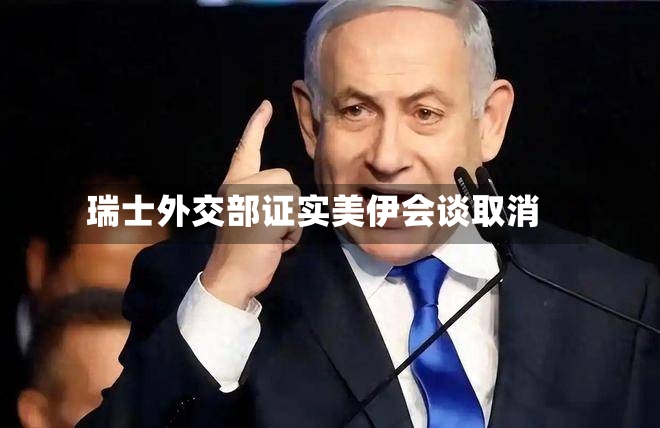 瑞士外交部证实美伊会谈取消