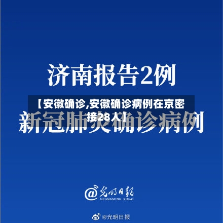 【安徽确诊,安徽确诊病例在京密接28人】-第2张图片
