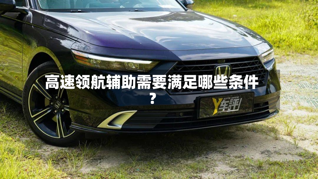 高速领航辅助需要满足哪些条件?-第2张图片