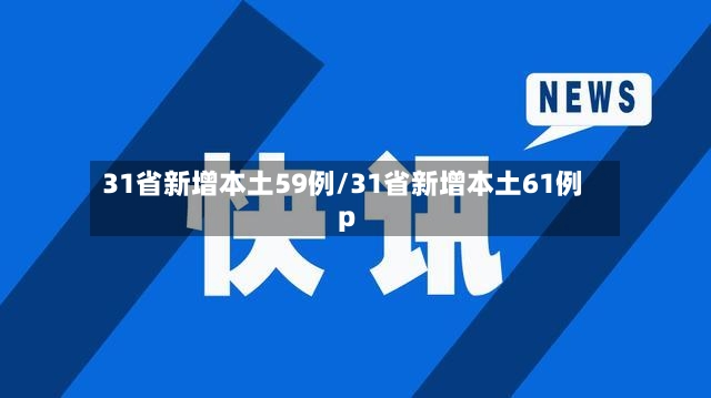 31省新增本土59例/31省新增本土61例p