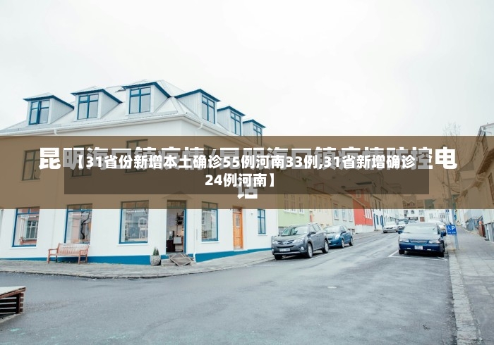 【31省份新增本土确诊55例河南33例,31省新增确诊24例河南】