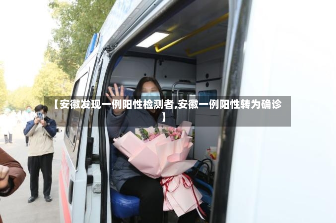【安徽发现一例阳性检测者,安徽一例阳性转为确诊】-第2张图片