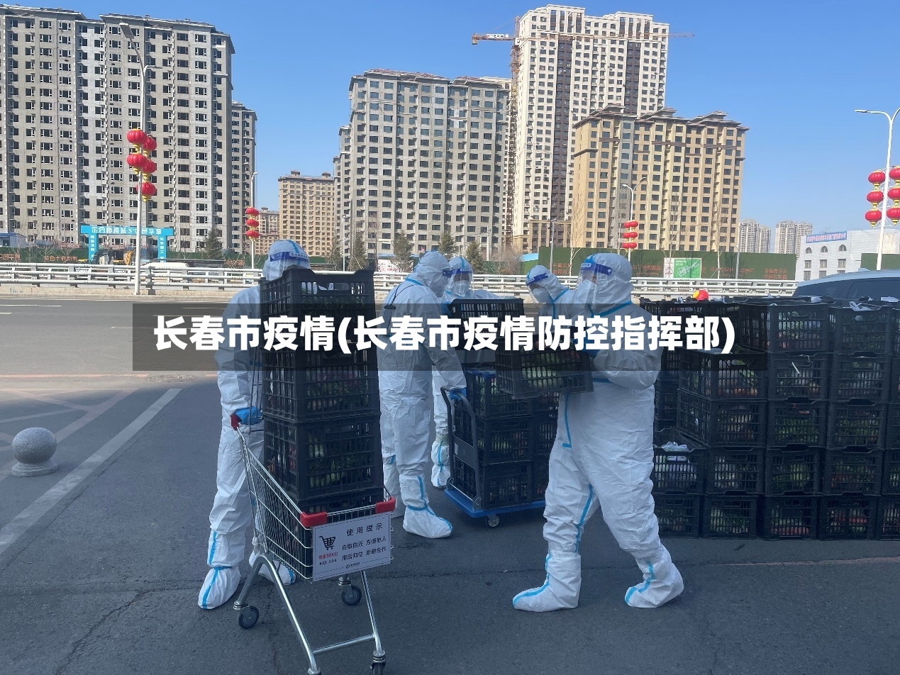 长春市疫情(长春市疫情防控指挥部)-第2张图片