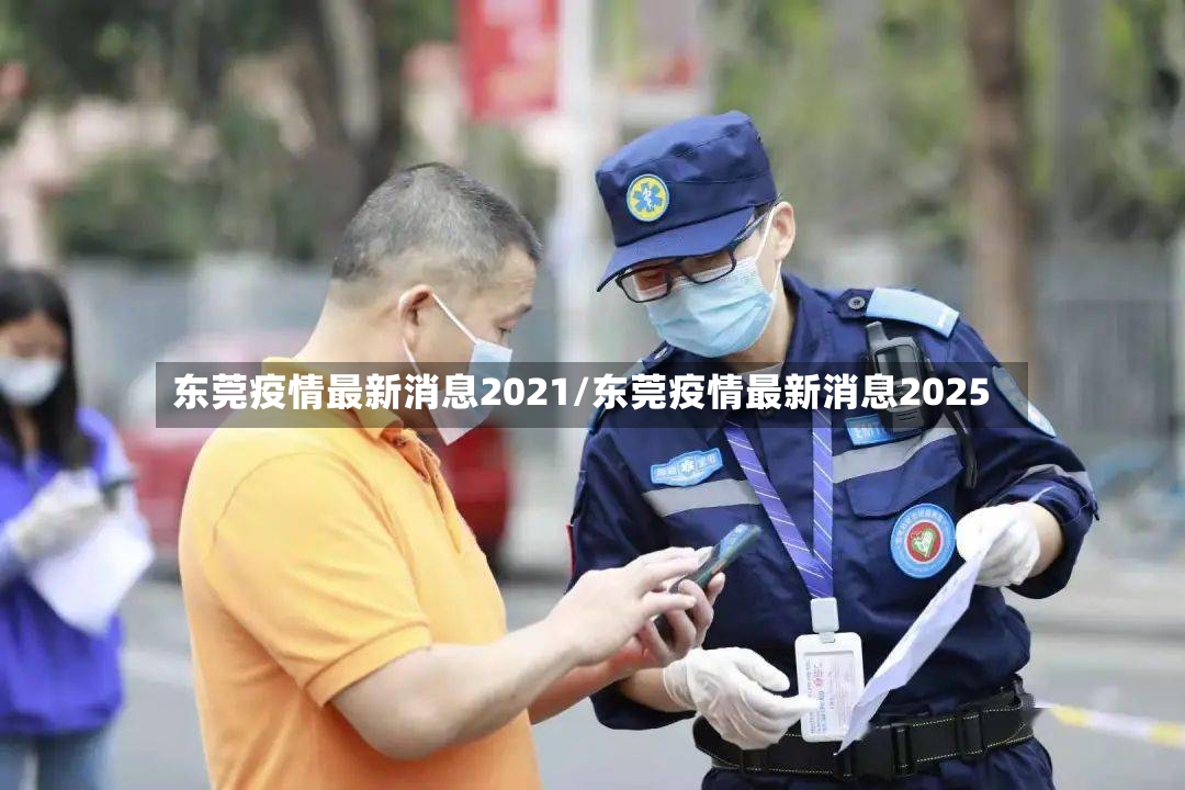 东莞疫情最新消息2021/东莞疫情最新消息2025