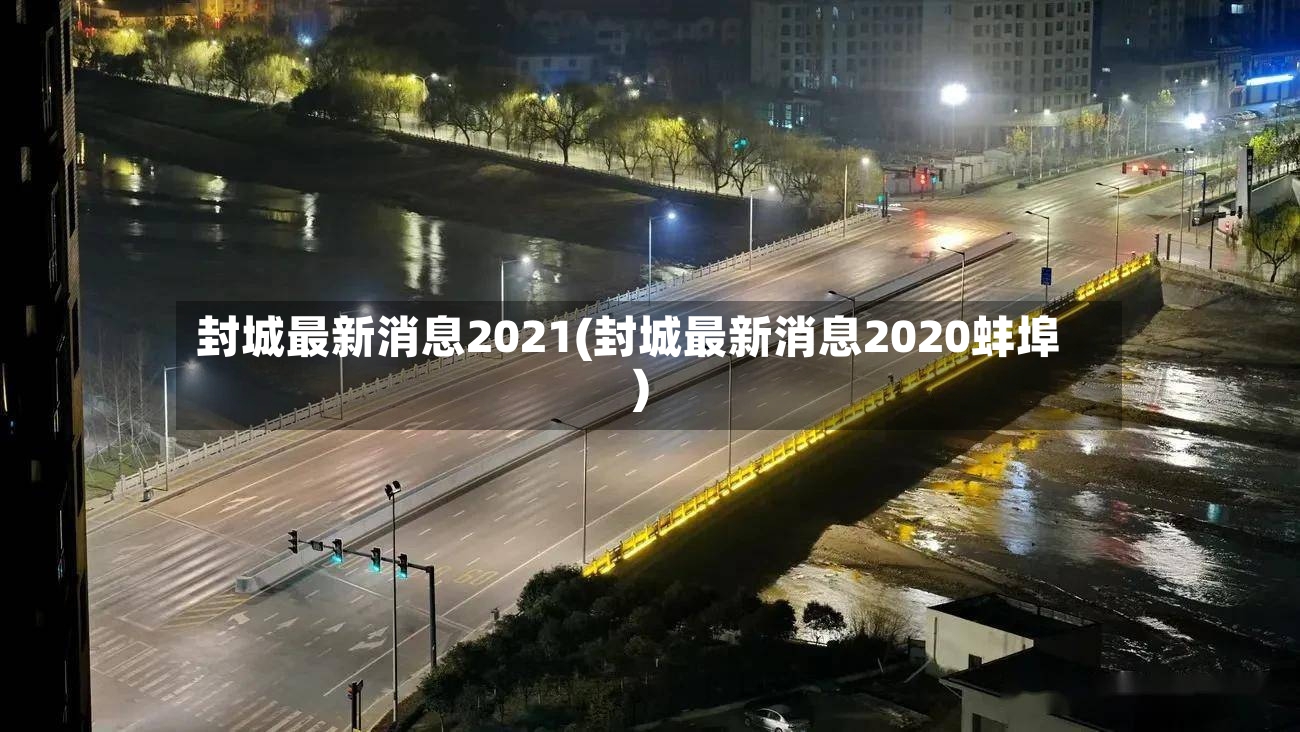 封城最新消息2021(封城最新消息2020蚌埠)-第2张图片