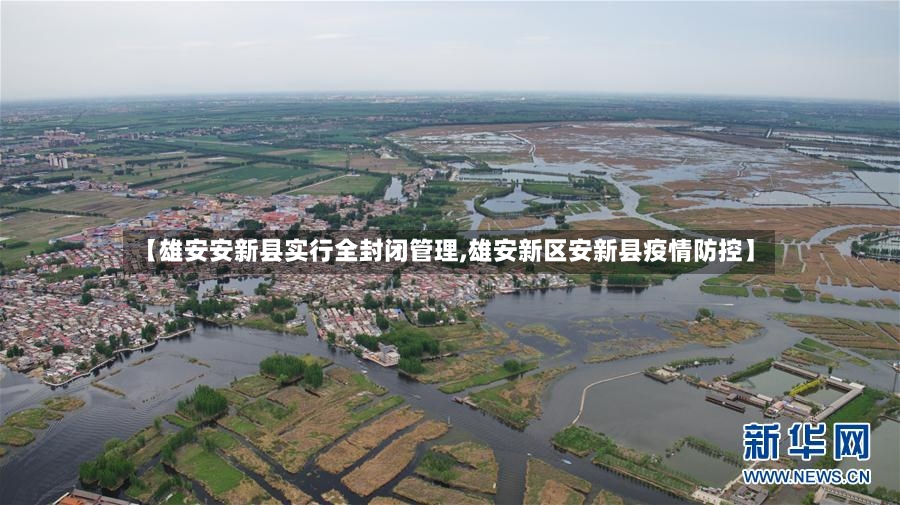 【雄安安新县实行全封闭管理,雄安新区安新县疫情防控】-第2张图片