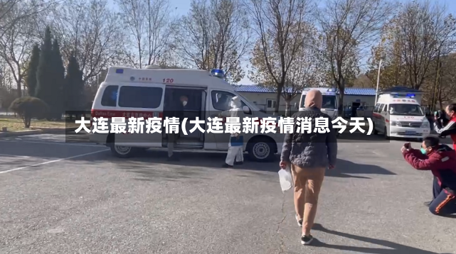 大连最新疫情(大连最新疫情消息今天)