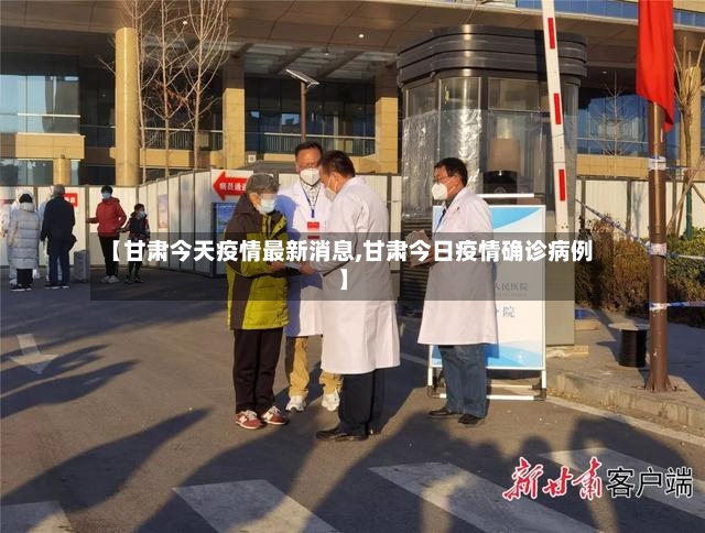 【甘肃今天疫情最新消息,甘肃今日疫情确诊病例】