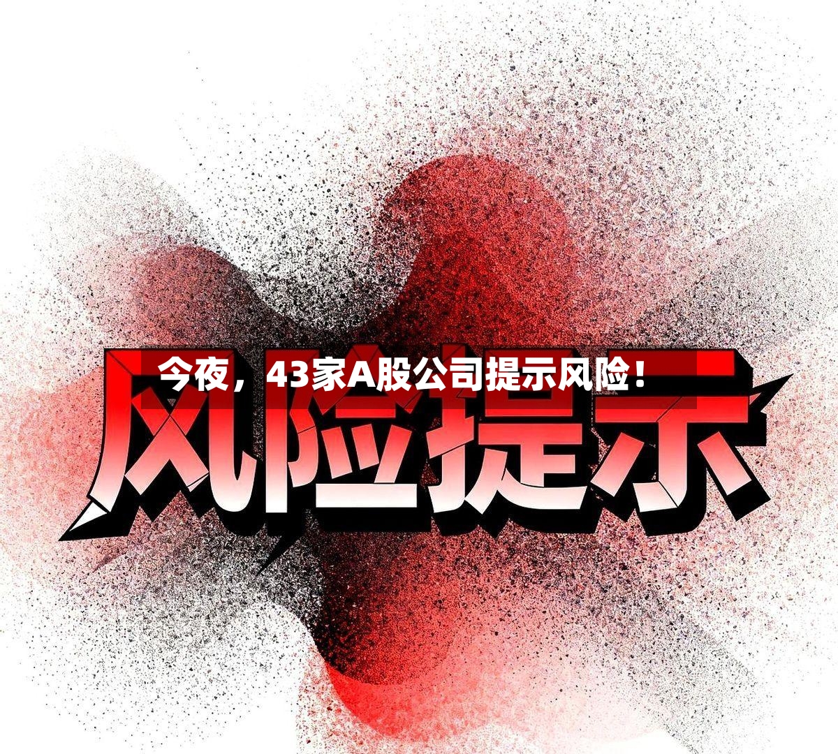 今夜，43家A股公司提示风险！-第3张图片