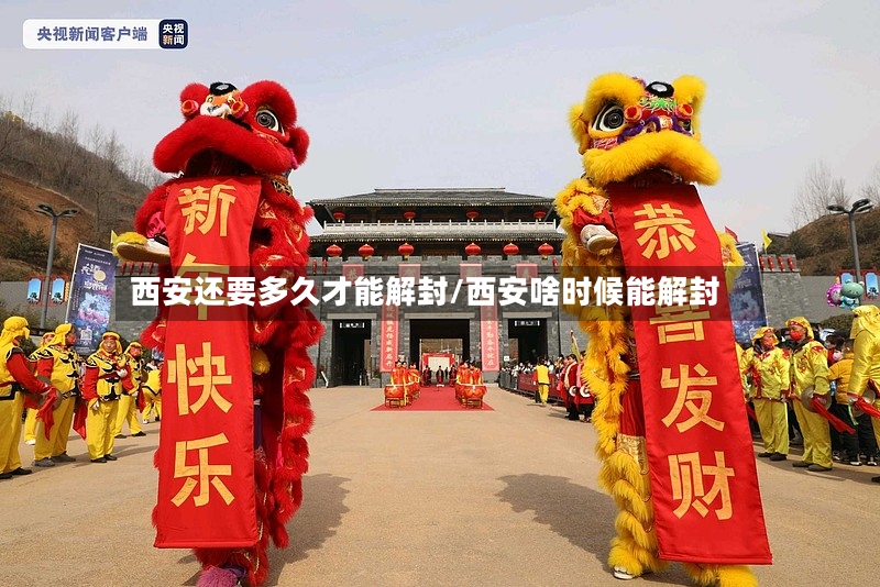 西安还要多久才能解封/西安啥时候能解封