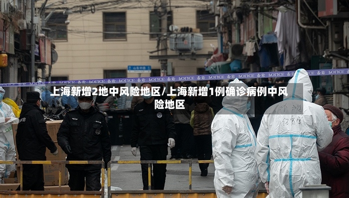 上海新增2地中风险地区/上海新增1例确诊病例中风险地区