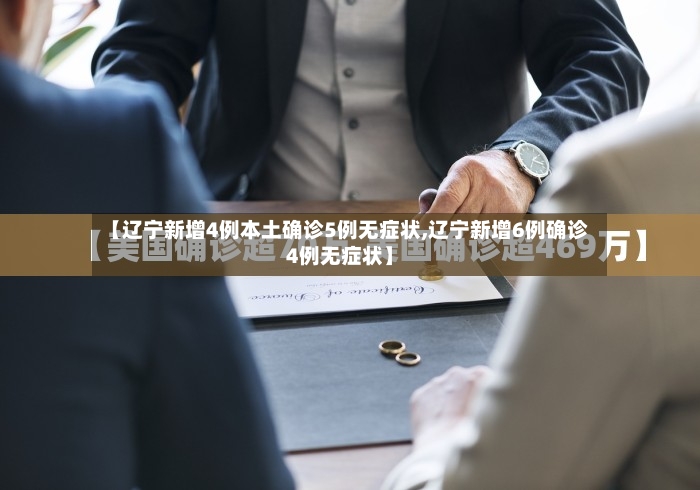 【辽宁新增4例本土确诊5例无症状,辽宁新增6例确诊4例无症状】