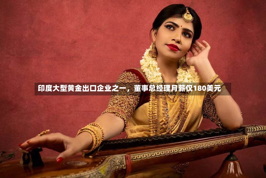 印度大型黄金出口企业之一	，董事总经理月薪仅180美元-第2张图片