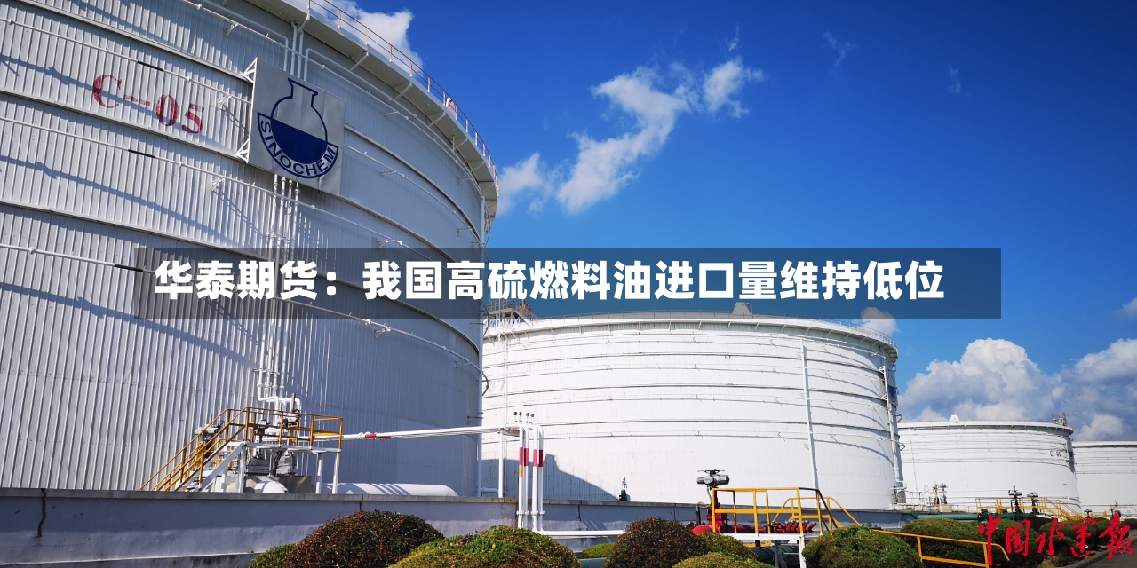 华泰期货：我国高硫燃料油进口量维持低位