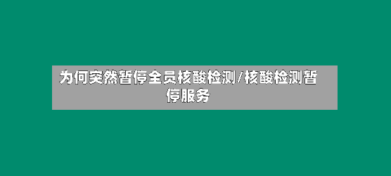 为何突然暂停全员核酸检测/核酸检测暂停服务