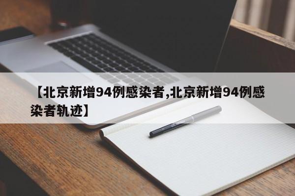 【北京新增94例感染者,北京新增94例感染者轨迹】