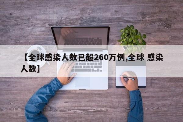 【全球感染人数已超260万例,全球 感染人数】