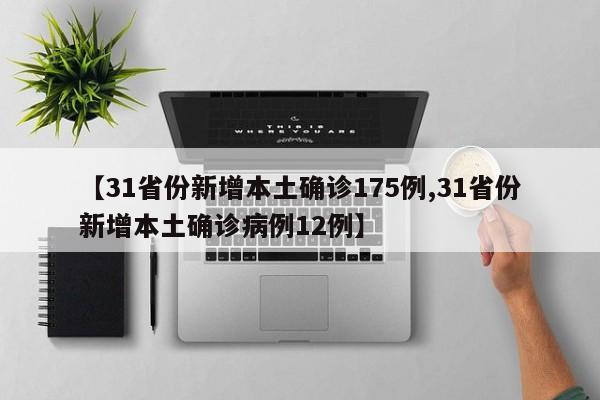 【31省份新增本土确诊175例,31省份新增本土确诊病例12例】