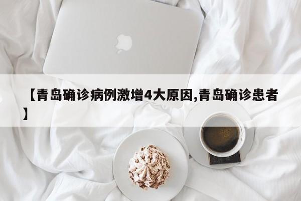 【青岛确诊病例激增4大原因,青岛确诊患者】