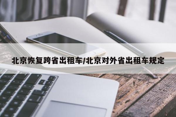 北京恢复跨省出租车/北京对外省出租车规定