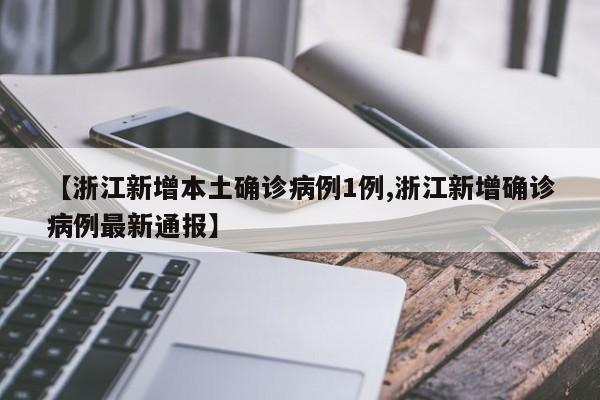 【浙江新增本土确诊病例1例,浙江新增确诊病例最新通报】