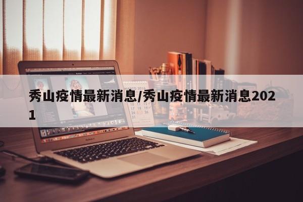 秀山疫情最新消息/秀山疫情最新消息2021