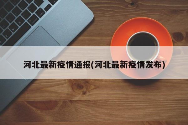 河北最新疫情通报(河北最新疫情发布)