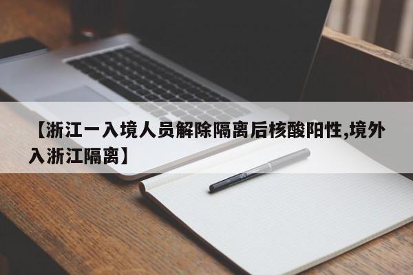 【浙江一入境人员解除隔离后核酸阳性,境外入浙江隔离】