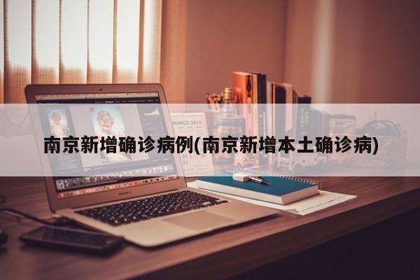 南京新增确诊病例(南京新增本土确诊病)