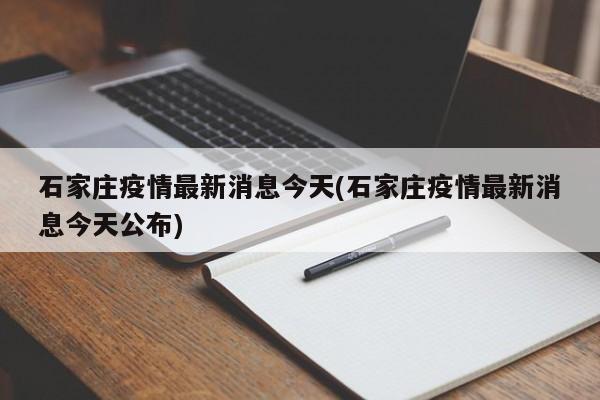 石家庄疫情最新消息今天(石家庄疫情最新消息今天公布)