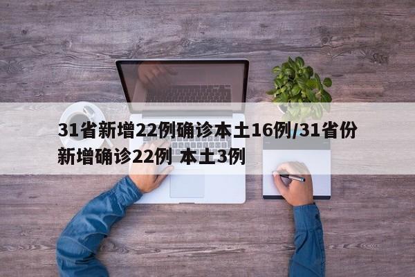 31省新增22例确诊本土16例/31省份新增确诊22例 本土3例