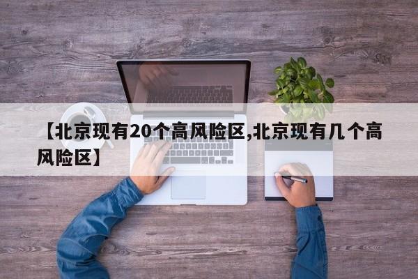 【北京现有20个高风险区,北京现有几个高风险区】