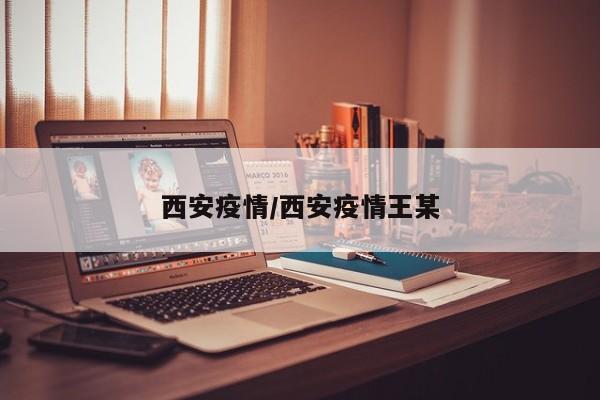 西安疫情/西安疫情王某