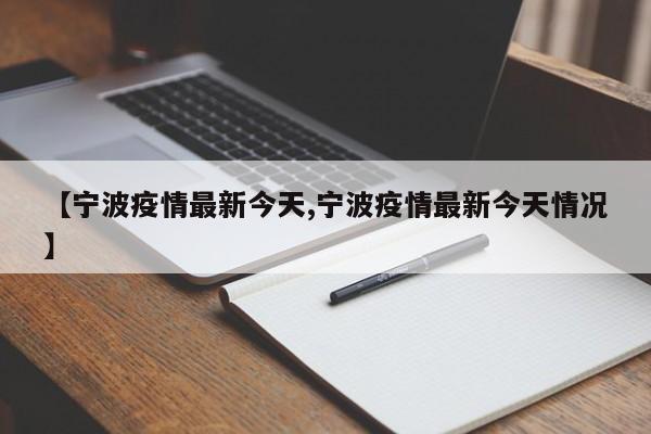 【宁波疫情最新今天,宁波疫情最新今天情况】