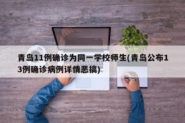 青岛11例确诊为同一学校师生(青岛公布13例确诊病例详情恶搞)