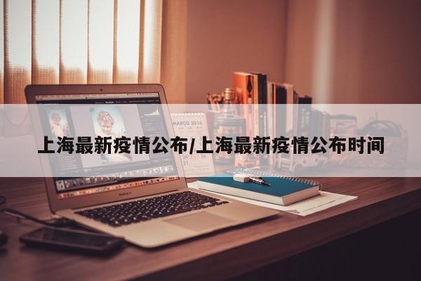 上海最新疫情公布/上海最新疫情公布时间