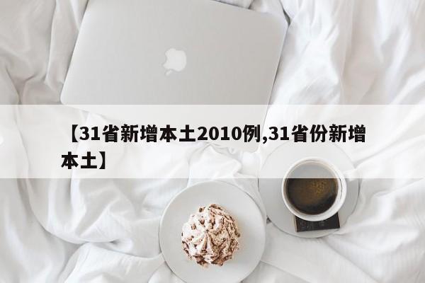 【31省新增本土2010例,31省份新增本土】