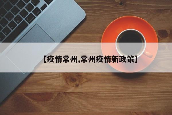 【疫情常州,常州疫情新政策】
