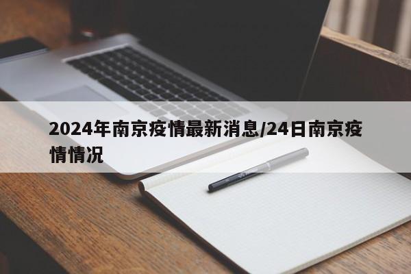 2024年南京疫情最新消息/24日南京疫情情况